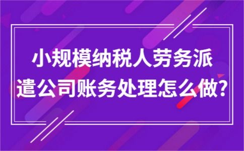 小规模纳税人劳务派遣与职业中介活动的账务处理指南